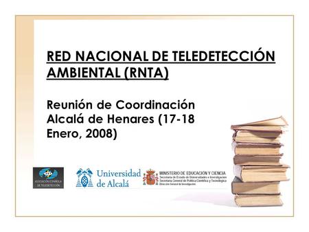 RED NACIONAL DE TELEDETECCIÓN AMBIENTAL (RNTA) Reunión de Coordinación Alcalá de Henares (17-18 Enero, 2008)
