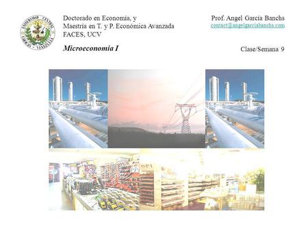 Doctorado en Economía, y Maestría en T. y P. Económica Avanzada FACES, UCV Microeconomía I Prof. Angel García Banchs Clase/Semana.
