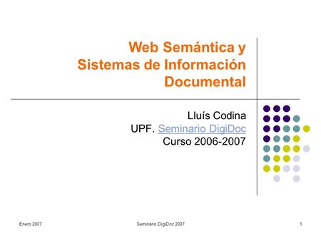 Enero 2007Seminario DigiDoc 20071 Web Semántica y Sistemas de Información Documental Lluís Codina UPF. Seminario DigiDoc Curso 2006-2007Seminario DigiDoc.