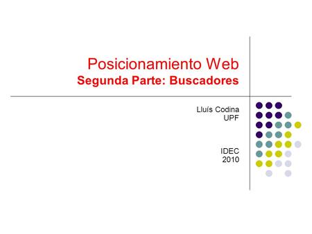 Posicionamiento Web Segunda Parte: Buscadores Lluís Codina UPF IDEC 2010.