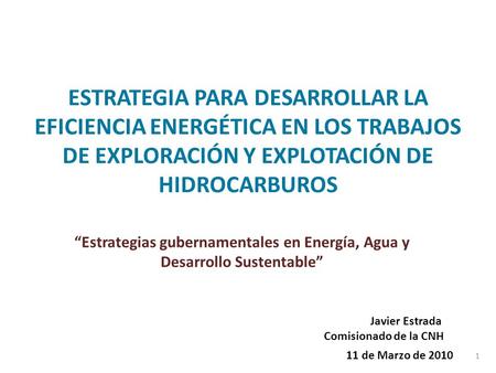 ESTRATEGIA PARA DESARROLLAR LA EFICIENCIA ENERGÉTICA EN LOS TRABAJOS DE EXPLORACIÓN Y EXPLOTACIÓN DE HIDROCARBUROS “Estrategias gubernamentales en Energía,