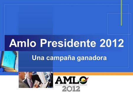 Company LOGO Amlo Presidente 2012 Una campaña ganadora.