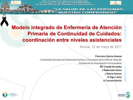 Modelo integrado de Enfermería de Atención Primaria de Continuidad de Cuidados: coordinación entre niveles asistenciales Murcia, 12 de mayo de 2011 Francisco.