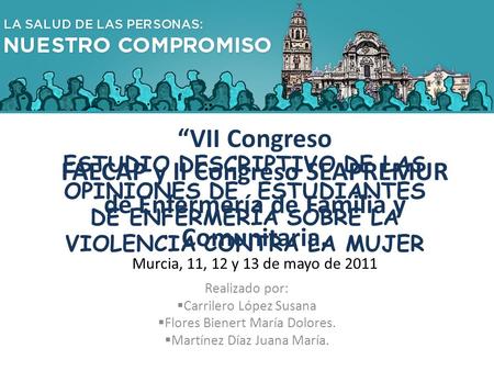 VII Congreso FAECAP y II Congreso SEAPREMUR de Enfermería de Familia y Comunitaria. Murcia, 11, 12 y 13 de mayo de 2011 Realizado por: Carrilero López.