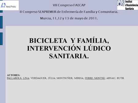 VII Congreso FAECAP II Congreso SEAPREMUR de Enfermería de Família y Comunitaria. Murcia, 11,12 y 13 de mayo de 2011. BICICLETA Y FAMÍLIA, INTERVENCIÓN.