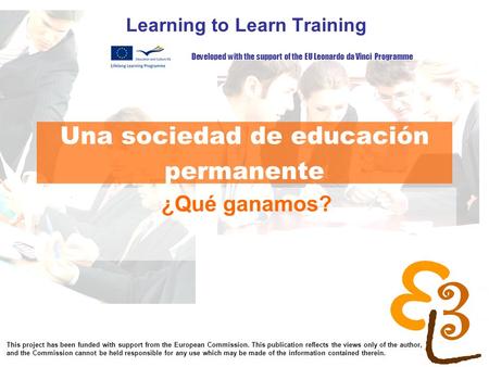 Learning to learn network for low skilled senior learners Una sociedad de educación permanente Learning to Learn Training ¿Qué ganamos? Developed with.