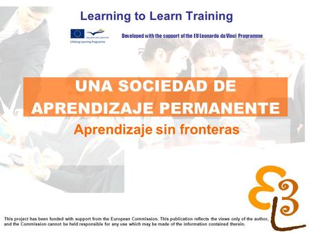 Learning to learn network for low skilled senior learners UNA SOCIEDAD DE APRENDIZAJE PERMANENTE Learning to Learn Training Aprendizaje sin fronteras Developed.