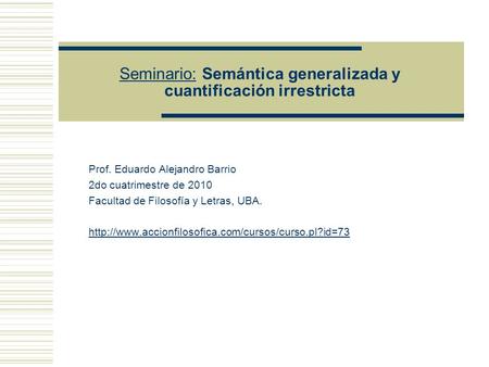 Seminario: Semántica generalizada y cuantificación irrestricta Prof. Eduardo Alejandro Barrio 2do cuatrimestre de 2010 Facultad de Filosofía y Letras,