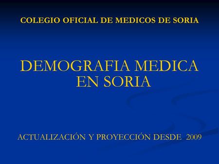 COLEGIO OFICIAL DE MEDICOS DE SORIA DEMOGRAFIA MEDICA EN SORIA ACTUALIZACIÓN Y PROYECCIÓN DESDE 2009.