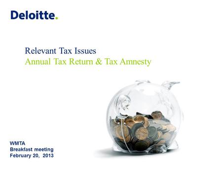 © 2013 Galaz, Yamazaki, Ruiz Urquiza, S.C. WMTA Breakfast meeting February 20, 2013 Relevant Tax Issues Annual Tax Return & Tax Amnesty.
