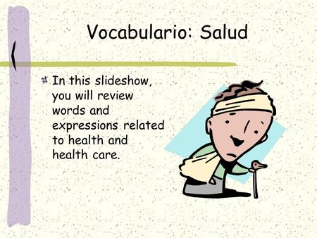 Vocabulario: Salud In this slideshow, you will review words and expressions related to health and health care.