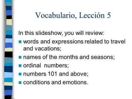 Vocabulario, Lección 5 In this slideshow, you will review: