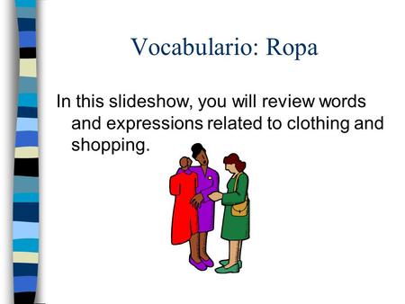 Vocabulario: Ropa In this slideshow, you will review words and expressions related to clothing and shopping.