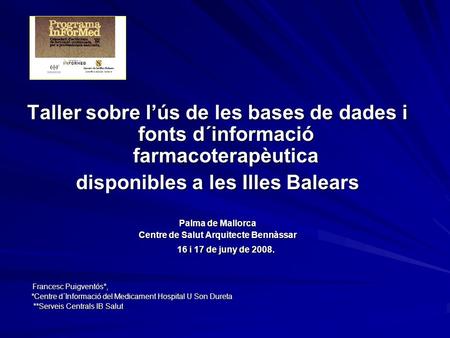 Taller sobre lús de les bases de dades i fonts d´informació farmacoterapèutica disponibles a les Illes Balears Palma de Mallorca Centre de Salut Arquitecte.
