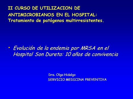 II CURSO DE UTILIZACION DE ANTIMICROBIANOS EN EL HOSPITAL: Tratamiento de patógenos multirresistentes. Evolución de la endemia por MRSA en el Hospital.