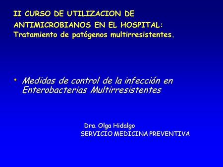 II CURSO DE UTILIZACION DE ANTIMICROBIANOS EN EL HOSPITAL: Tratamiento de patógenos multirresistentes. Medidas de control de la infección en Enterobacterias.