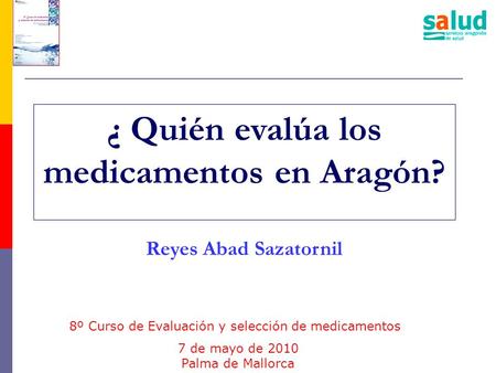 ¿ Quién evalúa los medicamentos en Aragón? Reyes Abad Sazatornil