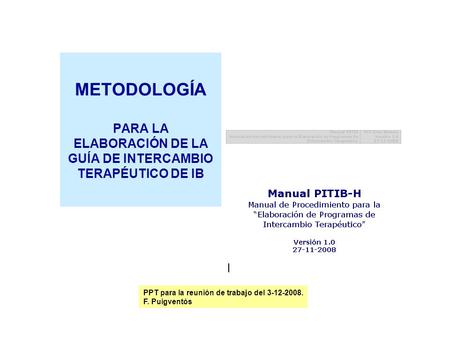 METODOLOGÍA PARA LA ELABORACIÓN DE LA GUÍA DE INTERCAMBIO TERAPÉUTICO DE IB PPT para la reunión de trabajo del 3-12-2008. F. Puigventós.