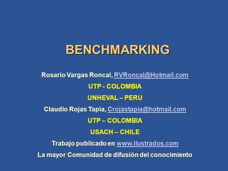 BENCHMARKING Rosario Vargas Roncal, UTP - COLOMBIA UNHEVAL – PERU Claudio Rojas Tapia,