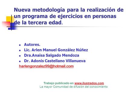 Trabajo publicado en www.ilustrados.com Nueva metodología para la realización de un programa de ejercicios en personas de la tercera edad. Autores. Lic.