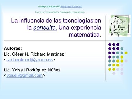 La influencia de las tecnologías en la consulta. Una experiencia matemática. Autores: Lic. César N. Richard Martínez Lic. Yoisell.