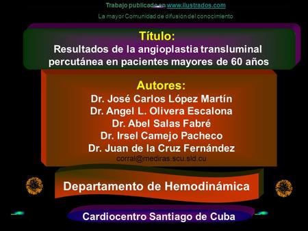 Título: Resultados de la angioplastia transluminal percutánea en pacientes mayores de 60 años Autores: Dr. José Carlos López Martín Dr. Angel L. Olivera.