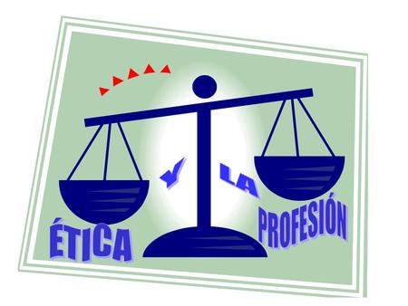Y LA PROFESIÓN ÉTICA.