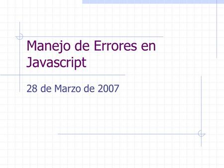 Manejo de Errores en Javascript 28 de Marzo de 2007.
