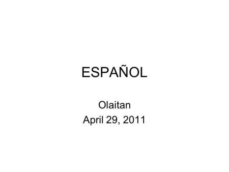 ESPAÑOL Olaitan April 29, 2011. ADJECTIVES Past Participles as ADJECTIVES.