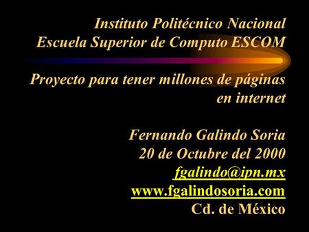 Instituto Politécnico Nacional Escuela Superior de Computo ESCOM Proyecto para tener millones de páginas en internet Fernando Galindo Soria 20 de Octubre.