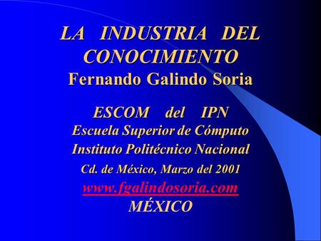 LA INDUSTRIA DEL CONOCIMIENTO Fernando Galindo Soria   ESCOM del IPN Escuela Superior de Cómputo Instituto.