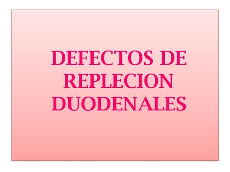 DEFECTOS DE REPLECION DUODENALES
