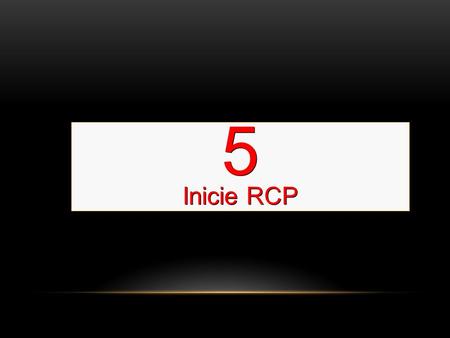 5 Inicie RCP Comience con 2 insuflaciones y continúe con 30 compresiones.