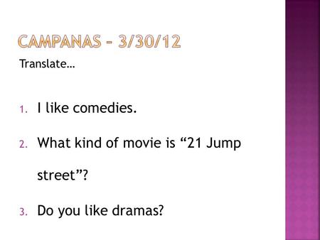 Translate… 1. I like comedies. 2. What kind of movie is 21 Jump street? 3. Do you like dramas?