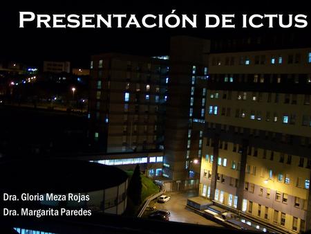 Presentación de ictus Dra. Gloria Meza Rojas Dra. Margarita Paredes.