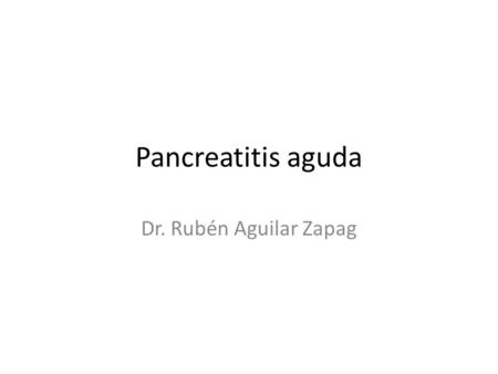 Pancreatitis aguda Dr. Rubén Aguilar Zapag.