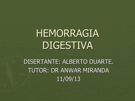 DISERTANTE: ALBERTO DUARTE. TUTOR: DR ANWAR MIRANDA 11/09/13