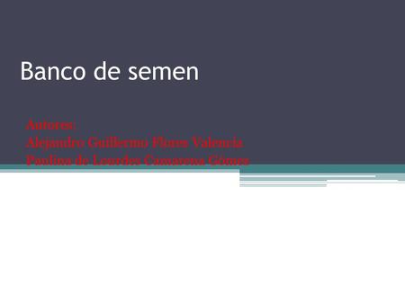 Banco de semen Autores: Alejandro Guillermo Flores Valencia