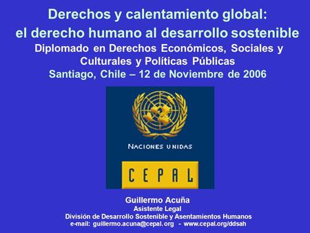Derechos y calentamiento global: el derecho humano al desarrollo sostenible Diplomado en Derechos Económicos, Sociales y Culturales y Políticas Públicas.