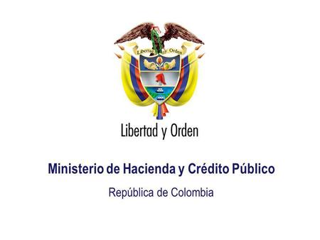 Ministerio de Hacienda República de Colombia Presentación MHCP_ Ministerio de Hacienda y Crédito Público República de Colombia.