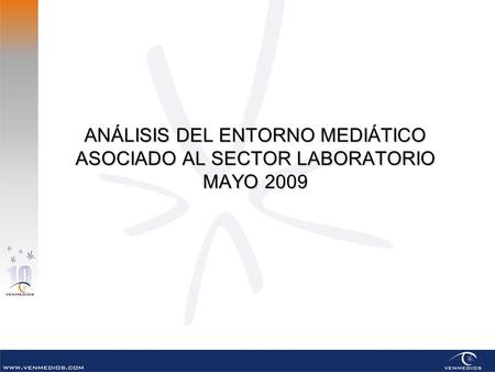 ANÁLISIS DEL ENTORNO MEDIÁTICO ASOCIADO AL SECTOR LABORATORIO MAYO 2009.