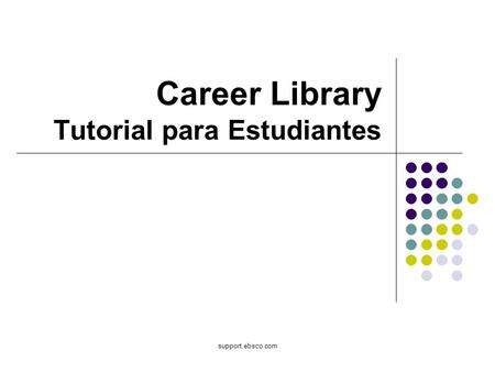 Support.ebsco.com Career Library Tutorial para Estudiantes.