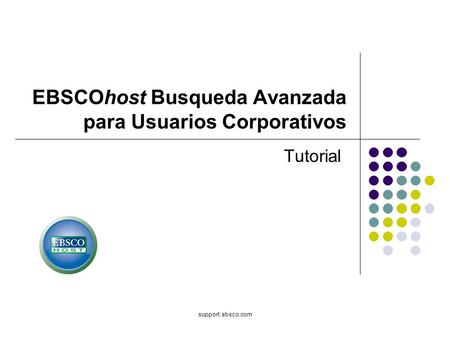 Support.ebsco.com EBSCOhost Busqueda Avanzada para Usuarios Corporativos Tutorial.