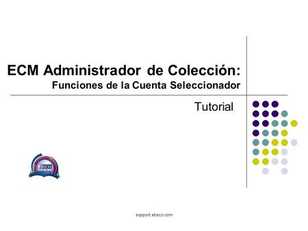 Support.ebsco.com ECM Administrador de Colección: Funciones de la Cuenta Seleccionador Tutorial.