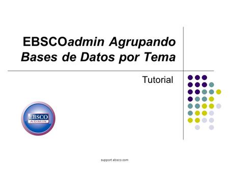 Support.ebsco.com EBSCOadmin Agrupando Bases de Datos por Tema Tutorial.