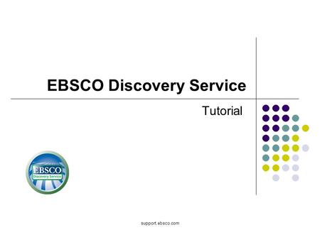 Support.ebsco.com EBSCO Discovery Service Tutorial.