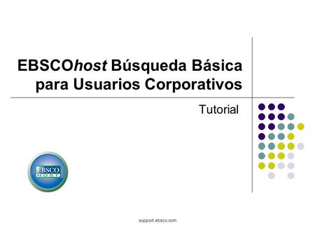 Support.ebsco.com EBSCOhost Búsqueda Básica para Usuarios Corporativos Tutorial.