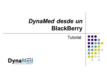 DynaMed desde un BlackBerry Tutorial. Bienvenido al tutorial que le permite acceder de DynaMed desde un BlackBerry. Aquí usted va aprender como aceder.