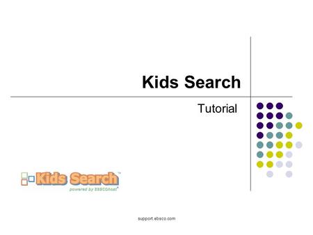 Support.ebsco.com Kids Search Tutorial. Bienvenido al tutorial de EBSCO sobre Kids Search. El interfaz de Kids Search ofrece los niños de kinder hasta.