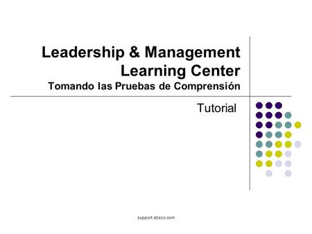 Support.ebsco.com Leadership & Management Learning Center Tomando las Pruebas de Comprensión Tutorial.